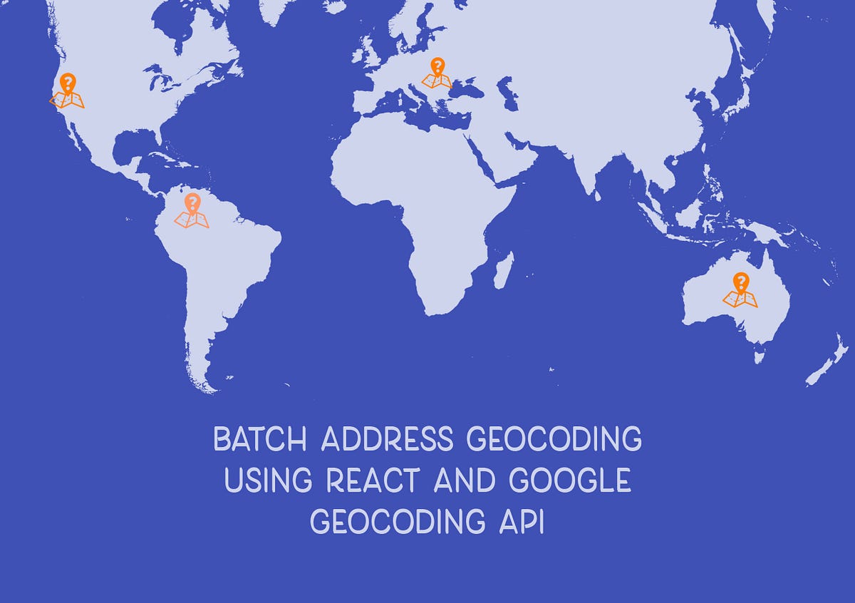 Batch Address Geocoding Using React and the Google Geocoding API