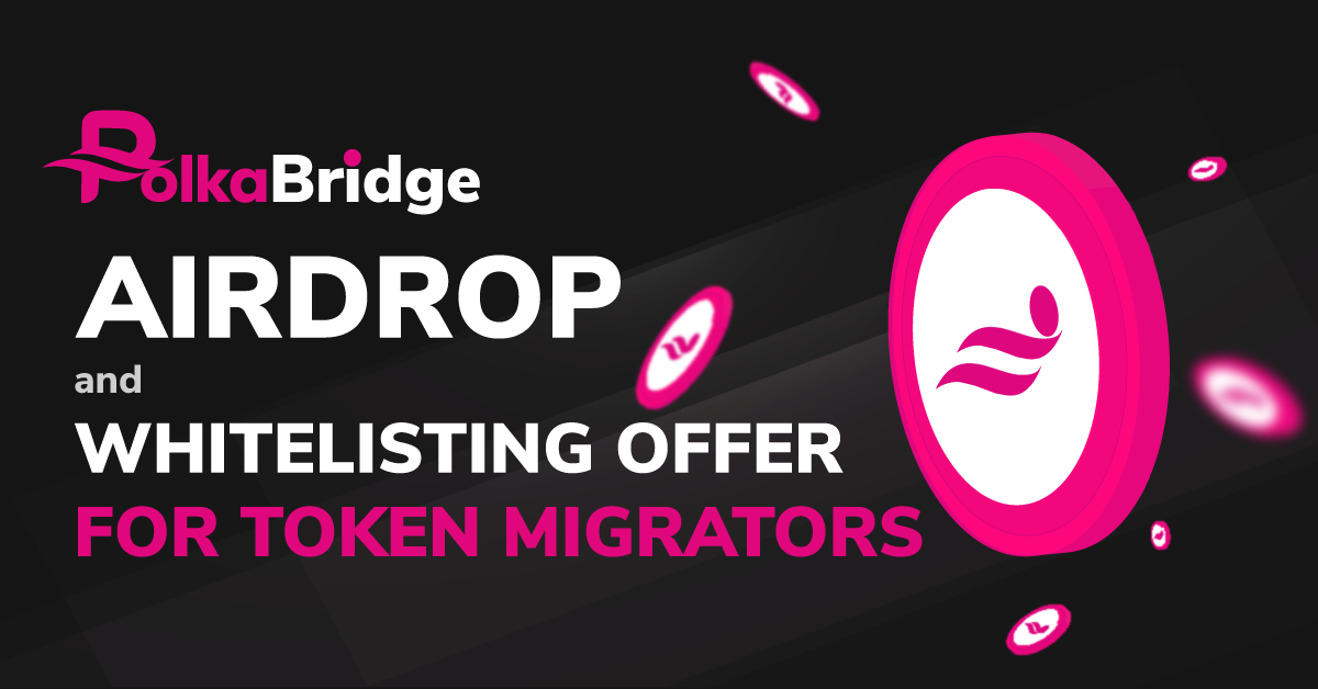 PolkaBridge Airdrop And Whitelisting Offer For Token Migrators
