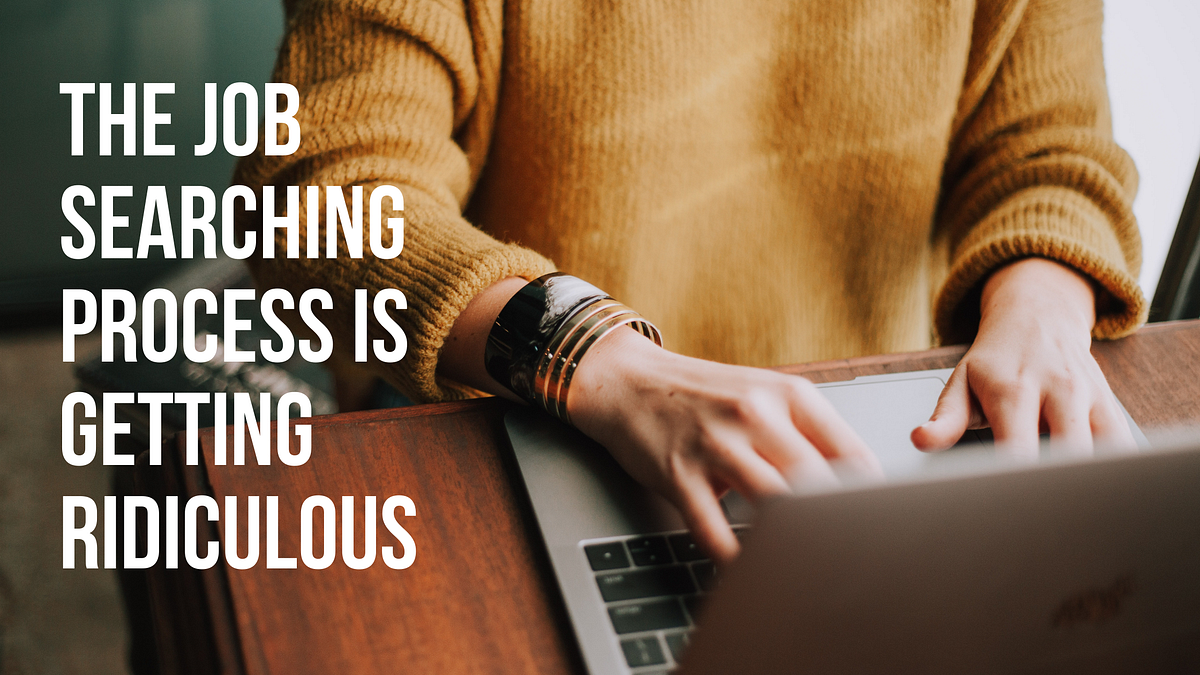 The Job Searching Process is getting ridiculous