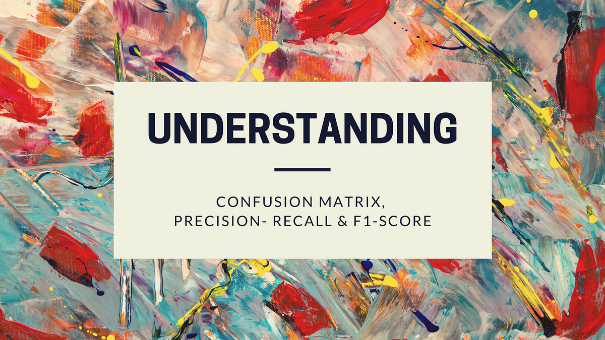 Understanding Confusion Matrix, Precision-Recall, and F1-Score