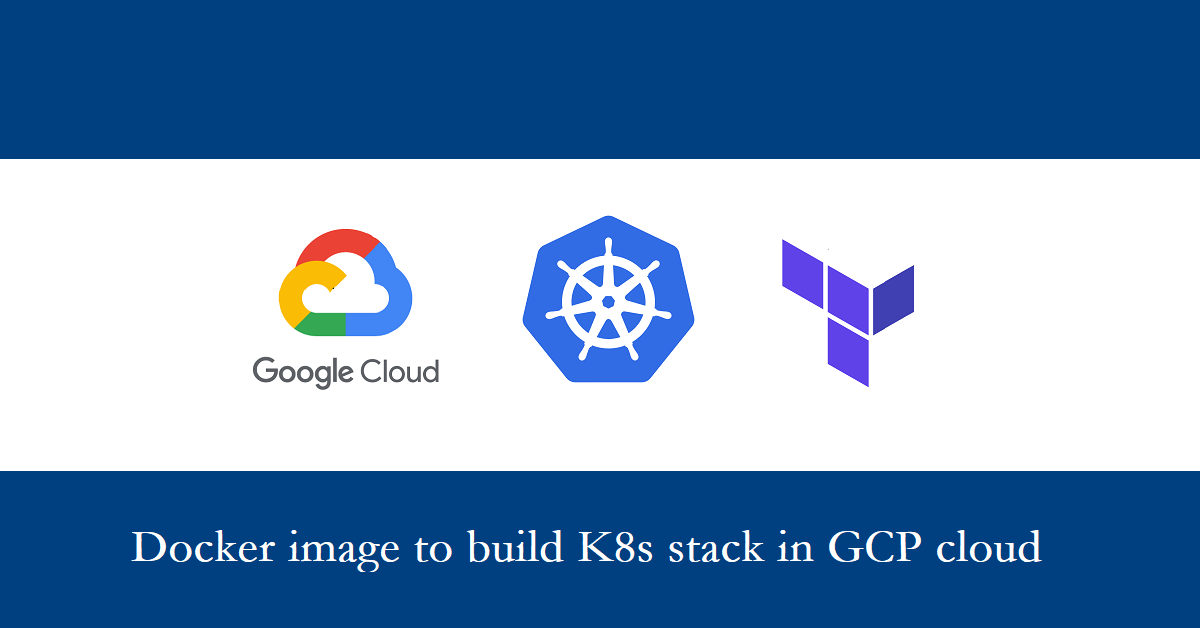 Docker image to build K8s stack in GCP cloud