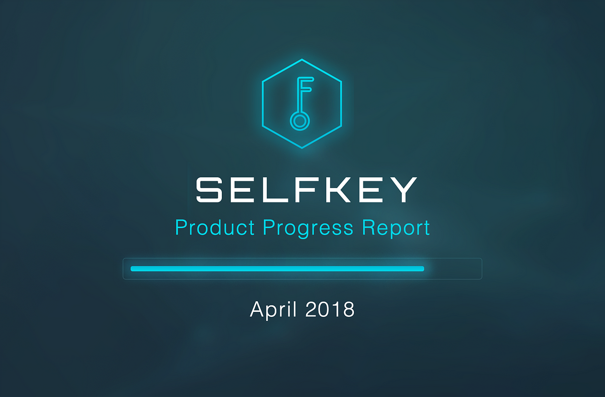 Selfkey Product Progress Report April 2018 By Edmund Lowell Selfkey Regain Control Of Your Digital Identity