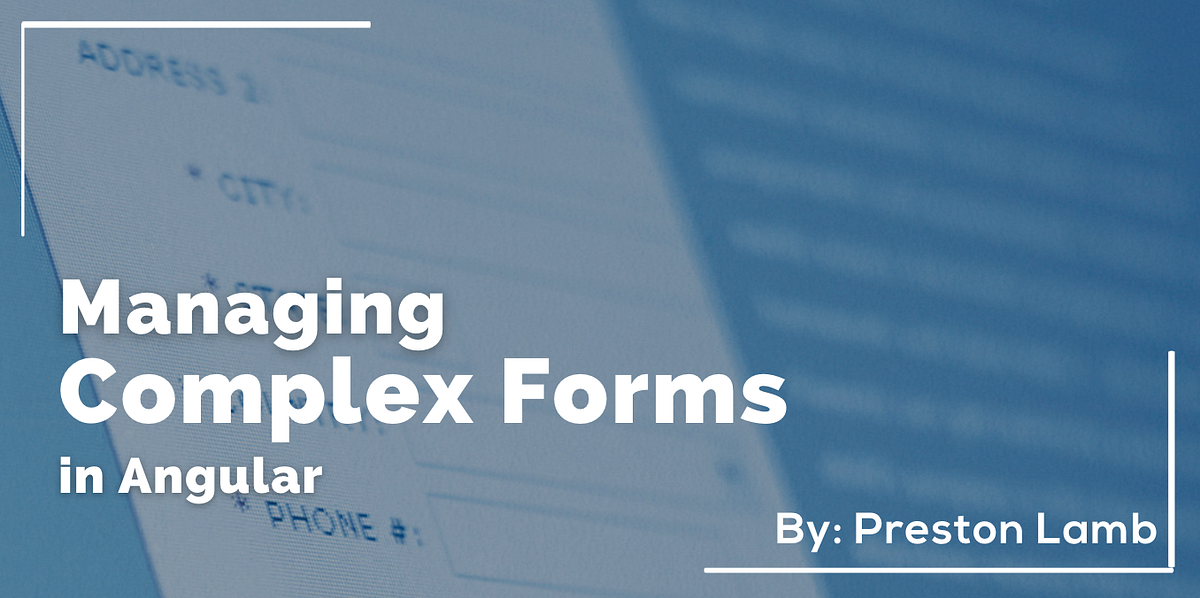 Managing Complex Forms in Angular | by Preston Lamb | ngconf | Medium