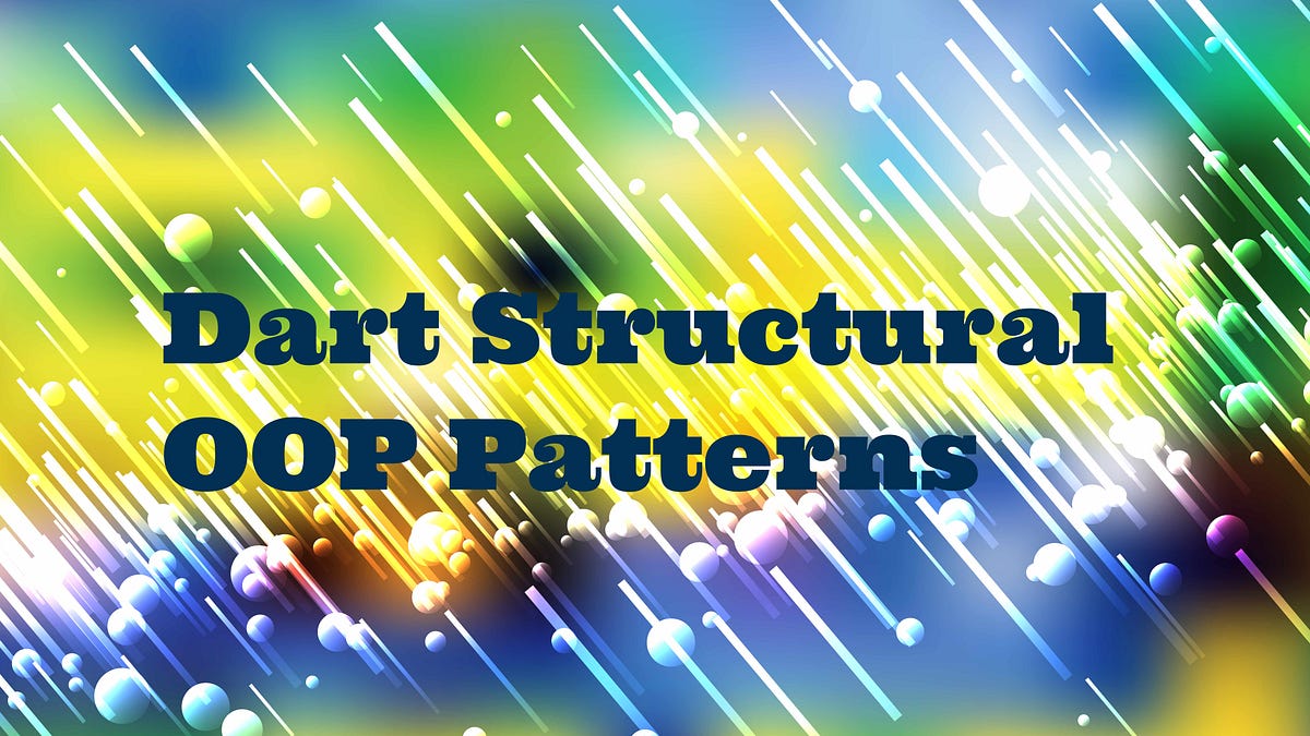 Dart Structural OOP Patterns. Structural OOP patterns are about… by