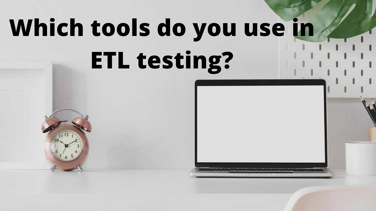 Which Tools Do You Use in ETL Testing?