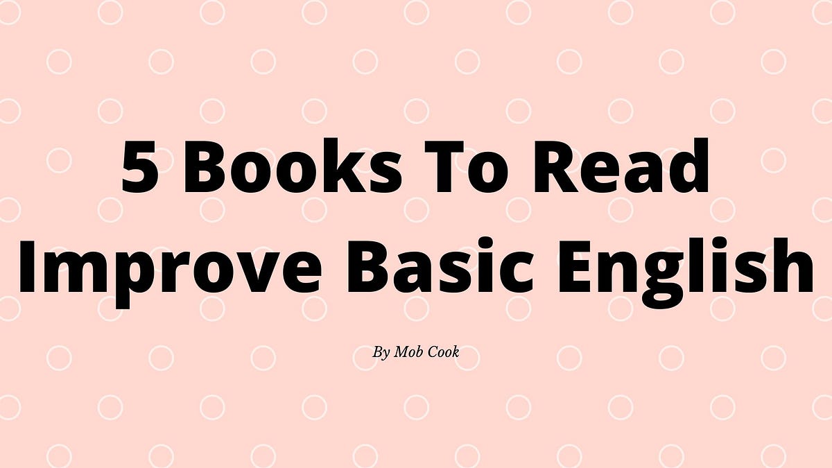 5 Books To Read Improve Basic English For Beginners 2020 By Mob Cook Illumination Medium