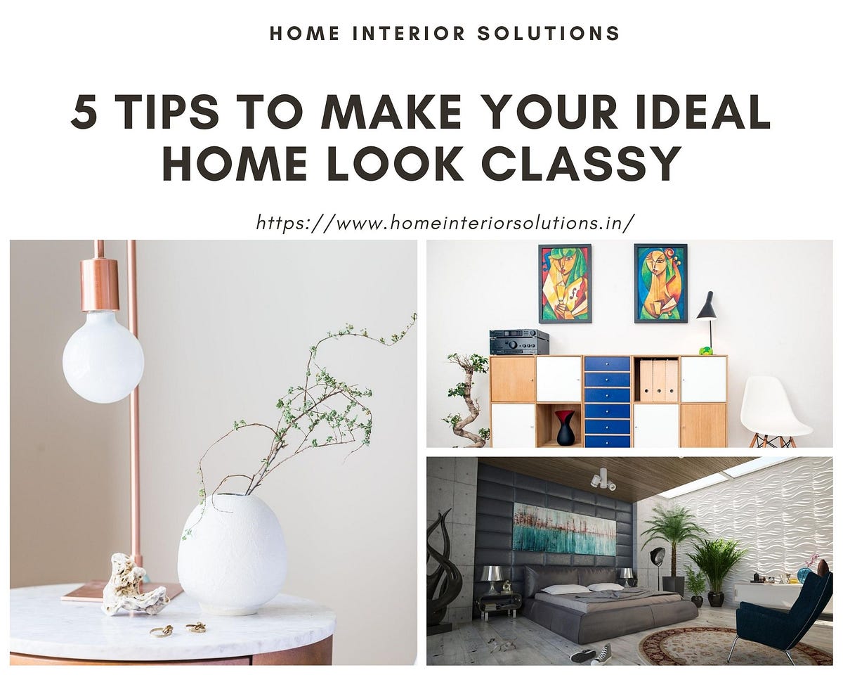5 Tips To Make Your Ideal Home Look Classy by Home Interior Solutions