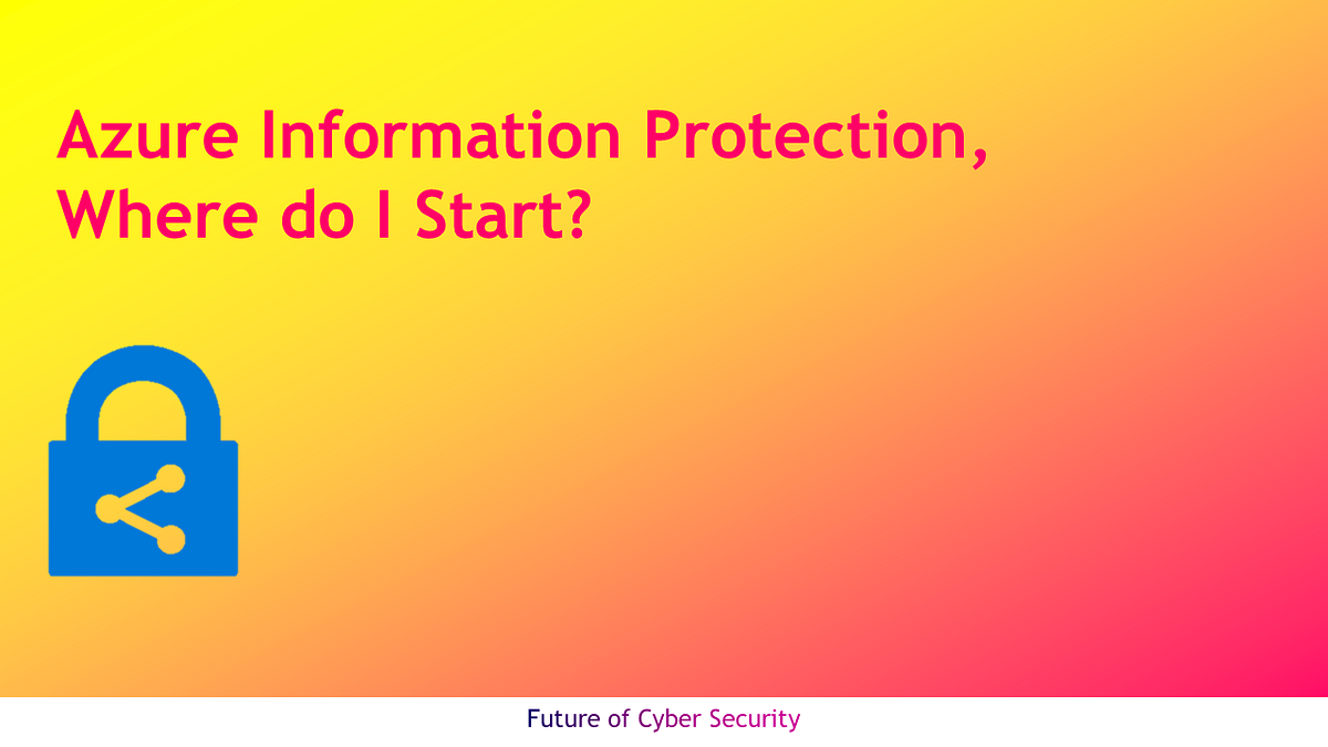 Azure Information Protection Where Do I Start By Rasool Irfan Medium