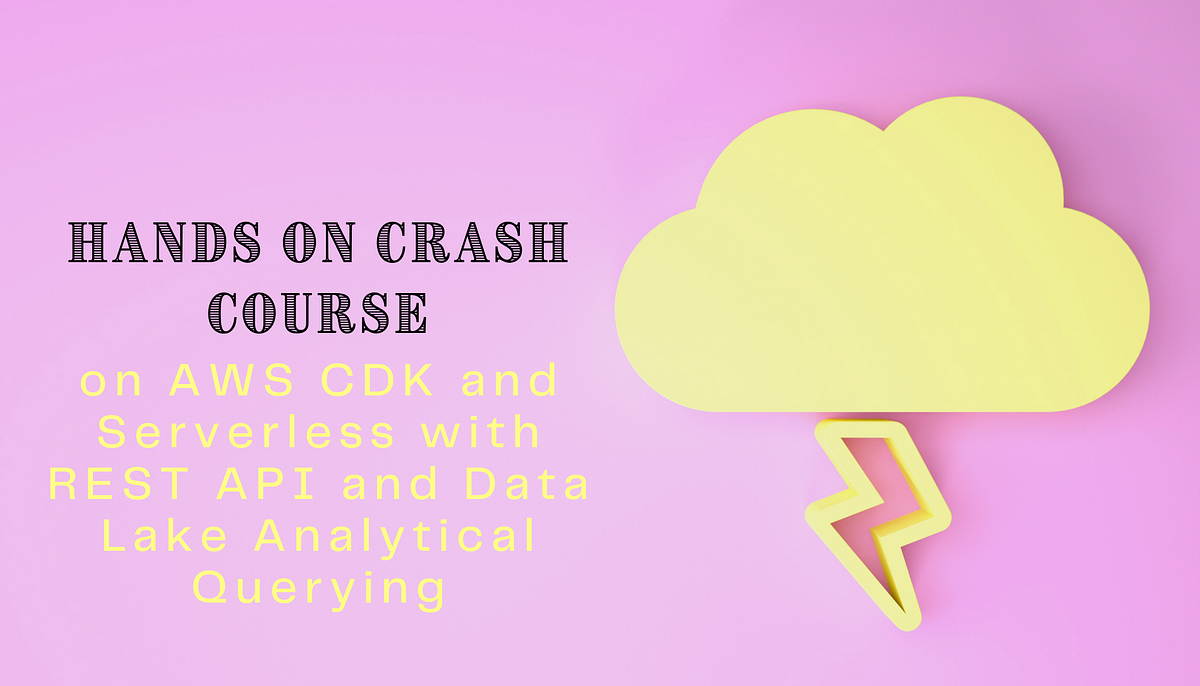 Crash Course on AWS CDK and Serverless with REST API and Data Lake Analytical Querying