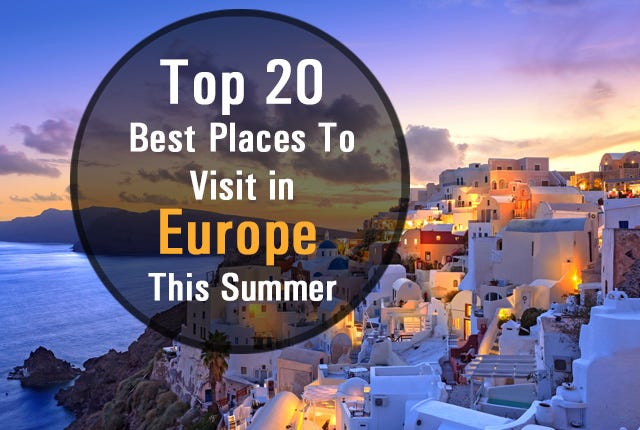 Top 20 Best Places To Visit In Europe This Summer Europe