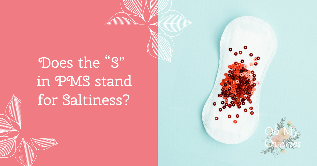 Does the “S” in PMS stand for Saltiness? | by Laura-Anne Williams | Oh My  Ovaries | Medium