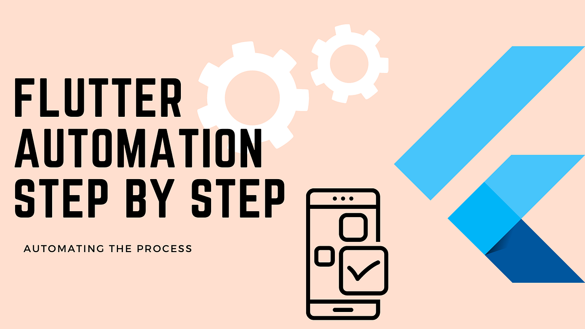 Flutter automation step by step the first question that comes to mind