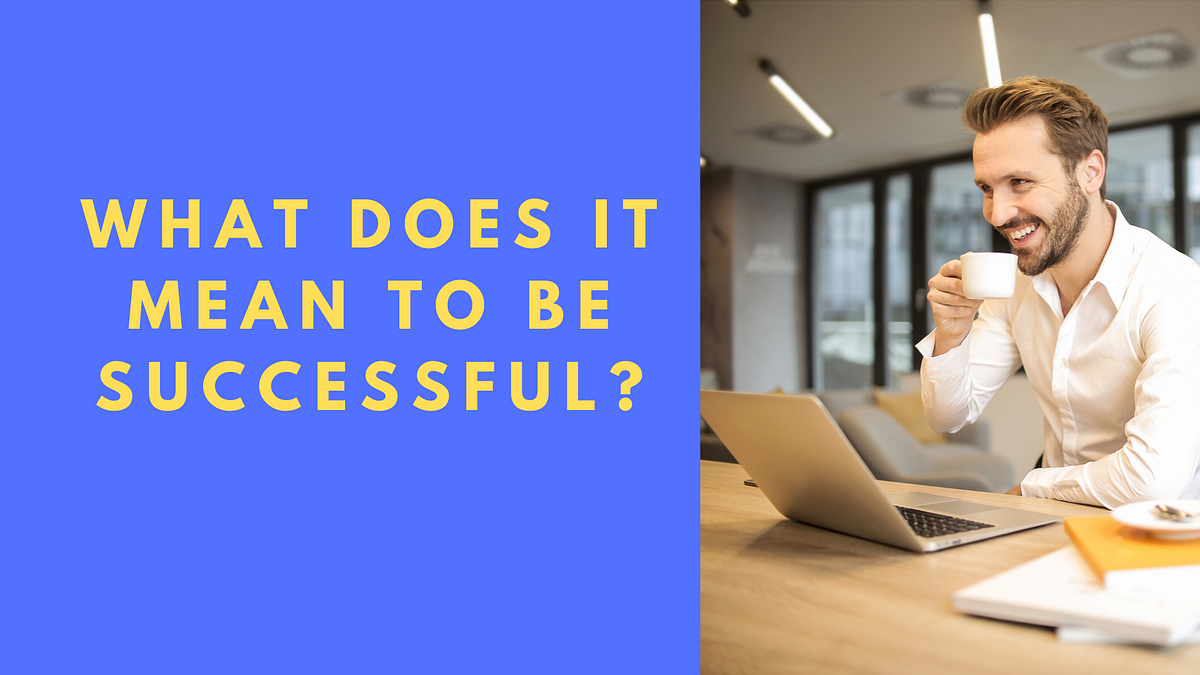 What Does It Mean To Be Successful What Does It Mean to Be Successful? | by Ashley Winn | Medium