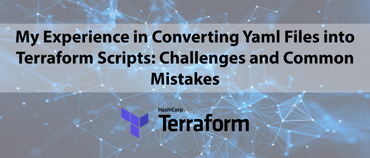 My Experience In Converting Yaml Files Into Terraform Scripts Challenges And Common Mistakes By Hiranya Perera Medium
