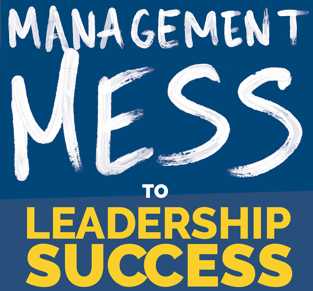 Management Mess To Leadership Success Challenge 8 Model Work Life