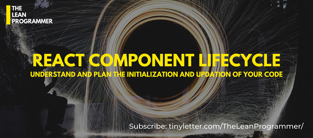 React Component Lifecycle. Understand & plan the initialization… | by ...