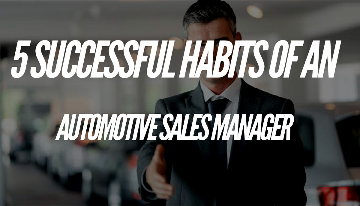 Five successful habits of an Automotive sales manager by Rajiv Menon