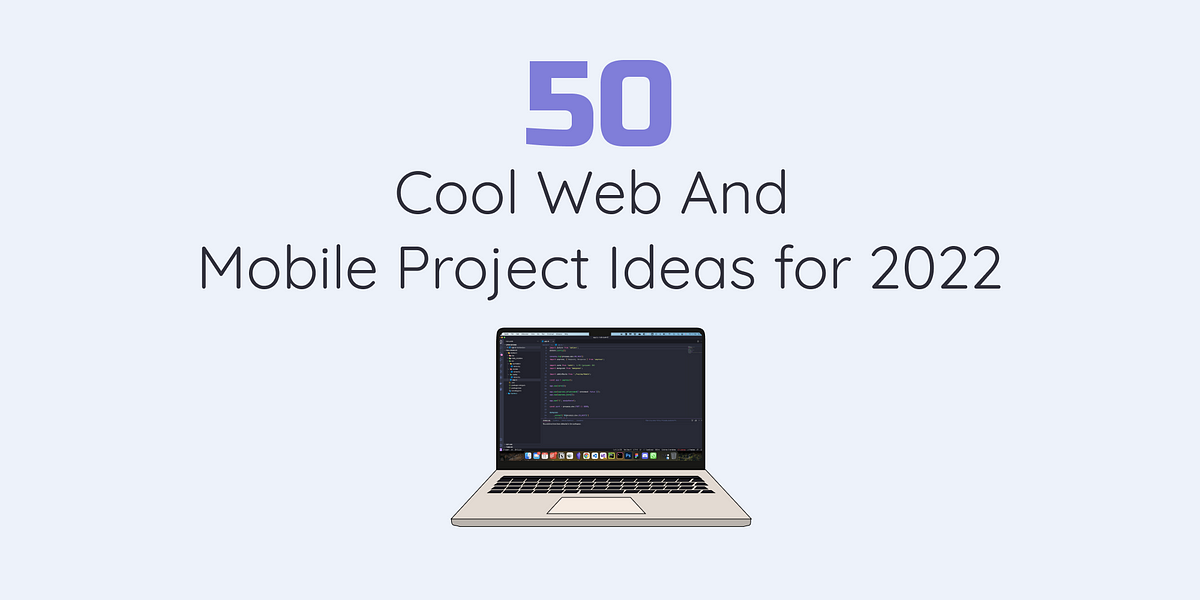 50 Cool Web and Mobile Project Ideas for 2022