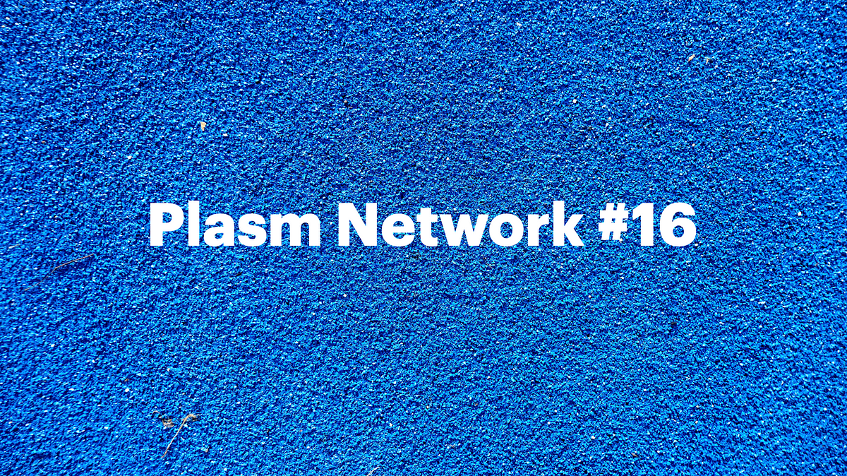 Plasm Network Weekly Update #16