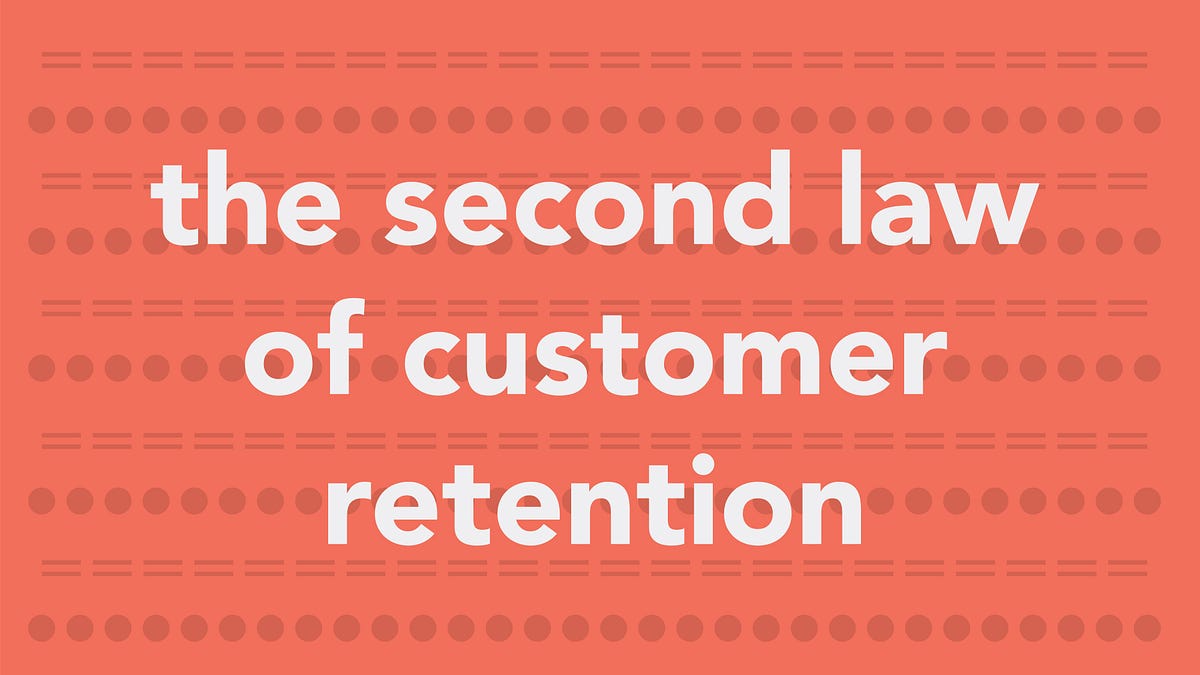 The Second Law of Customer Retention Retention is not a Single Moment