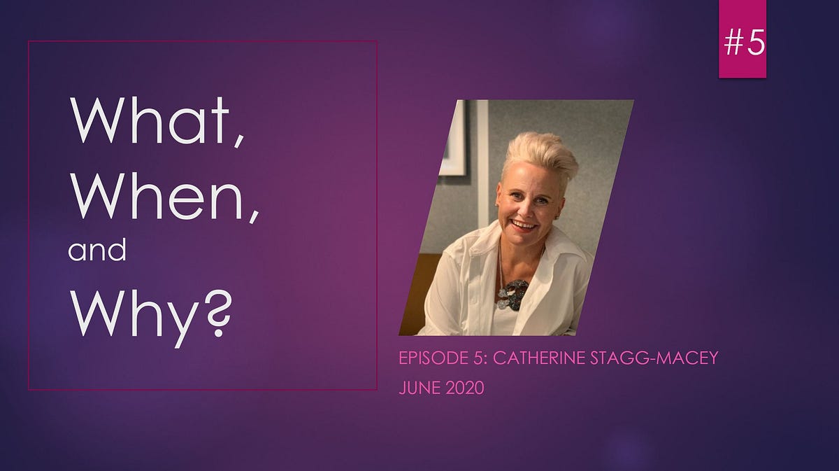 Episode 5 — Catherine StaggMacey by What When and Why