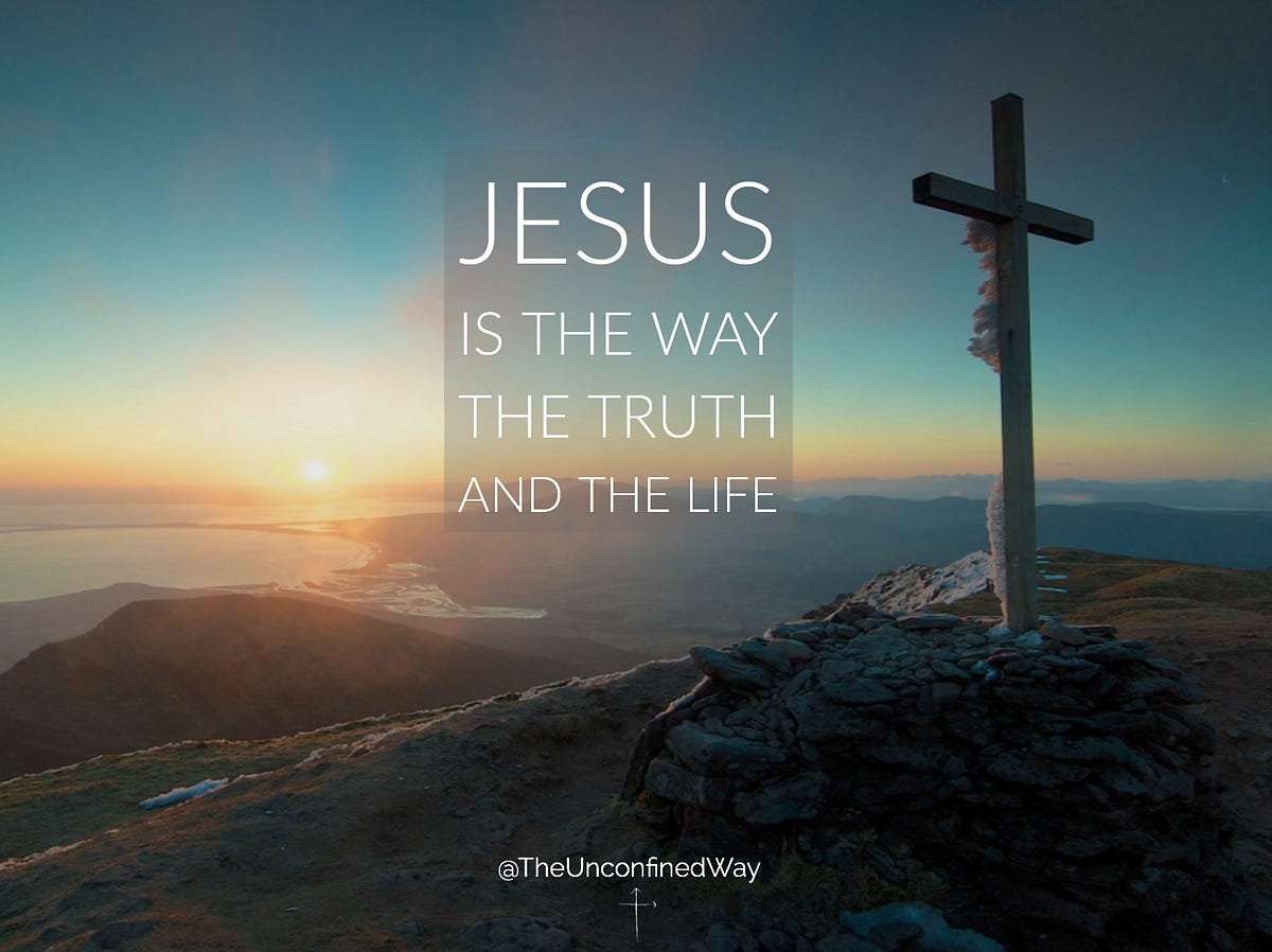 Jesus is the Way, the Truth and the Life - The Unconfined ...