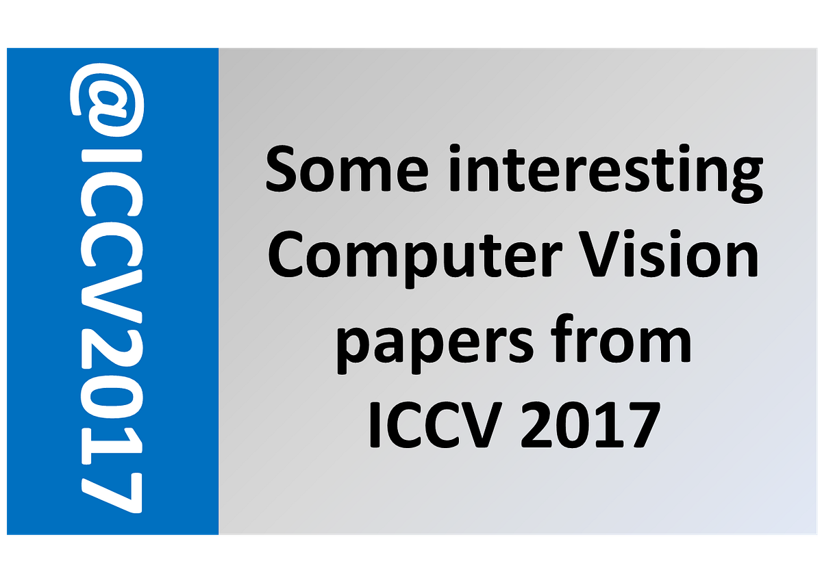 Some interesting Computer Vision papers from ICCV 2017 by Sarfaraz Hussein Medium