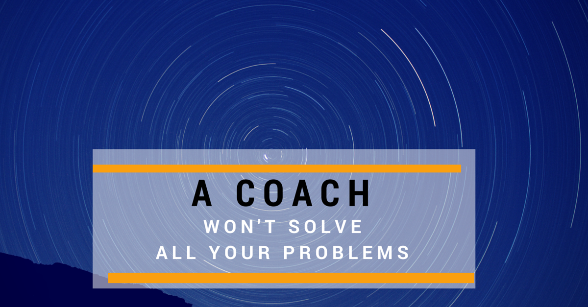 Guess what Hiring a coach won’t solve all your problems by Susan