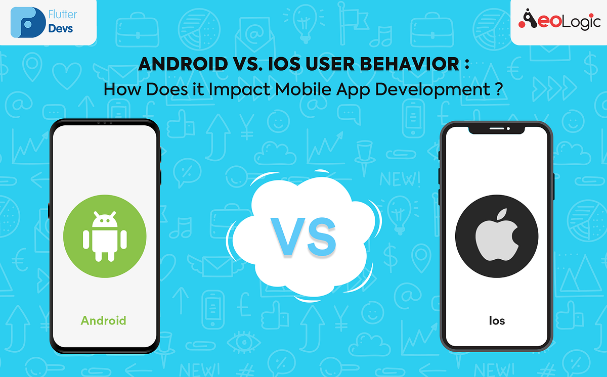 Android vs. iOS User behavior: How Does it Impact Mobile App Development?