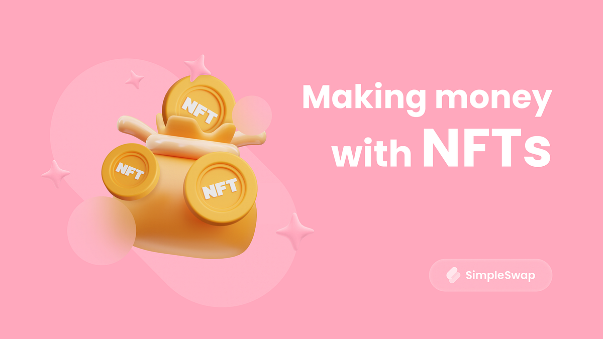 How To Make Money With NFTs in 2022? | by SimpleSwap.io | The Capital | Nov, 2022