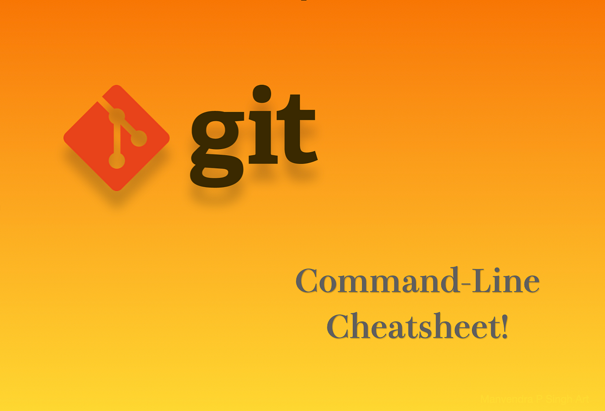 Git Series (2) — CommandLine Cheatsheet by Manvendra P Singh Medium