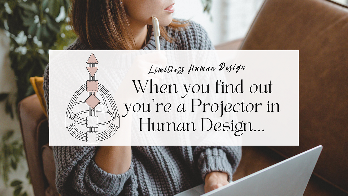 When You Find Out You're a Projector in Human Design… | by Lillith Elaina |  Medium