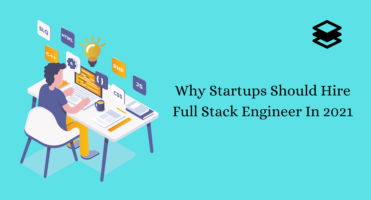 Why Startups Should Hire Full Stack Engineer In 2021