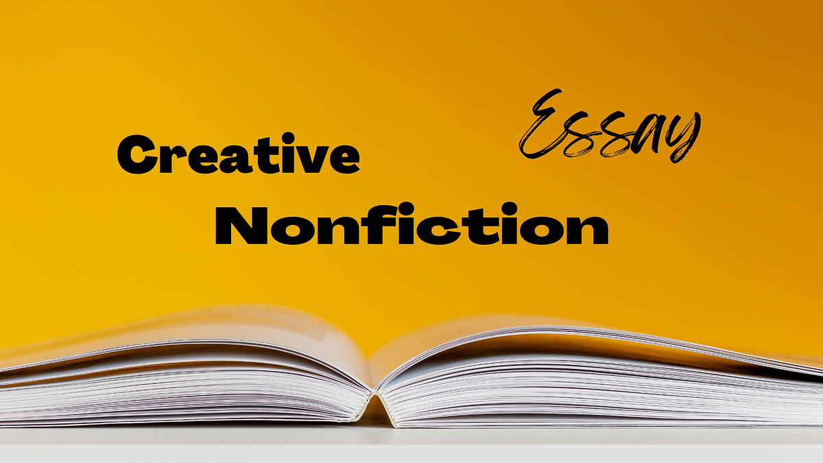 creative nonfiction or the essay is sometimes called
