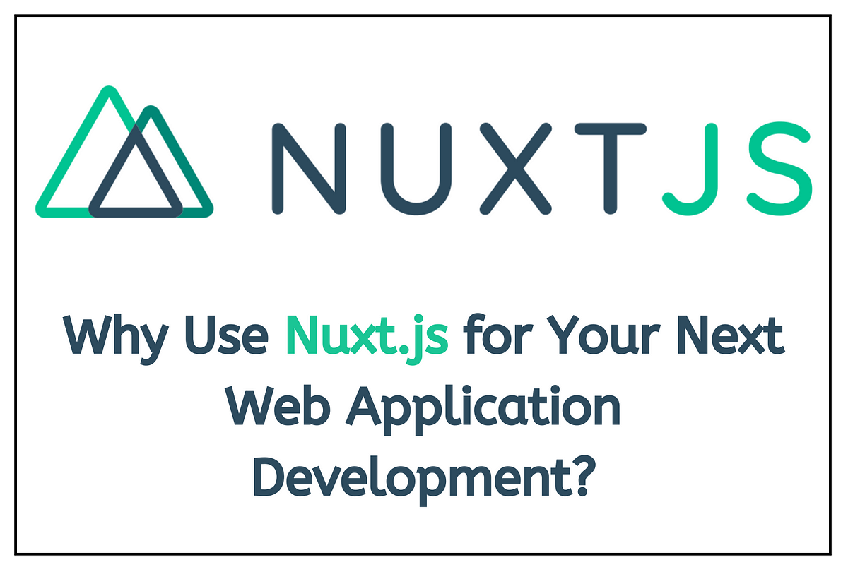 Why Use Nuxt.js for Your Next Web Application Development — Here Are The Reasons