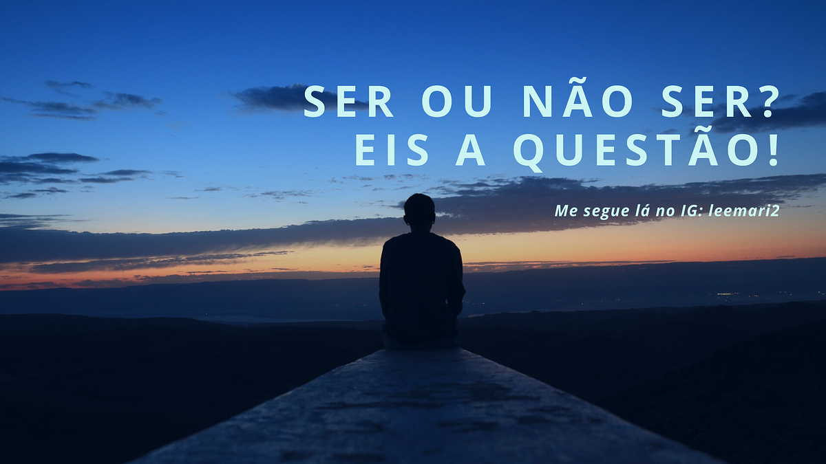 Ser Ou Não Ser Eis A Questão Quem Disse - ZULEDU