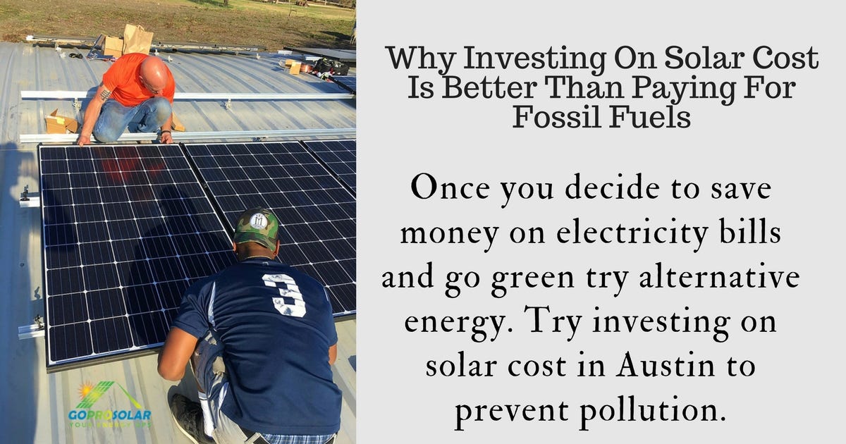 Why Investing On Solar Cost Is Better Than Paying For Fossil Fuels by