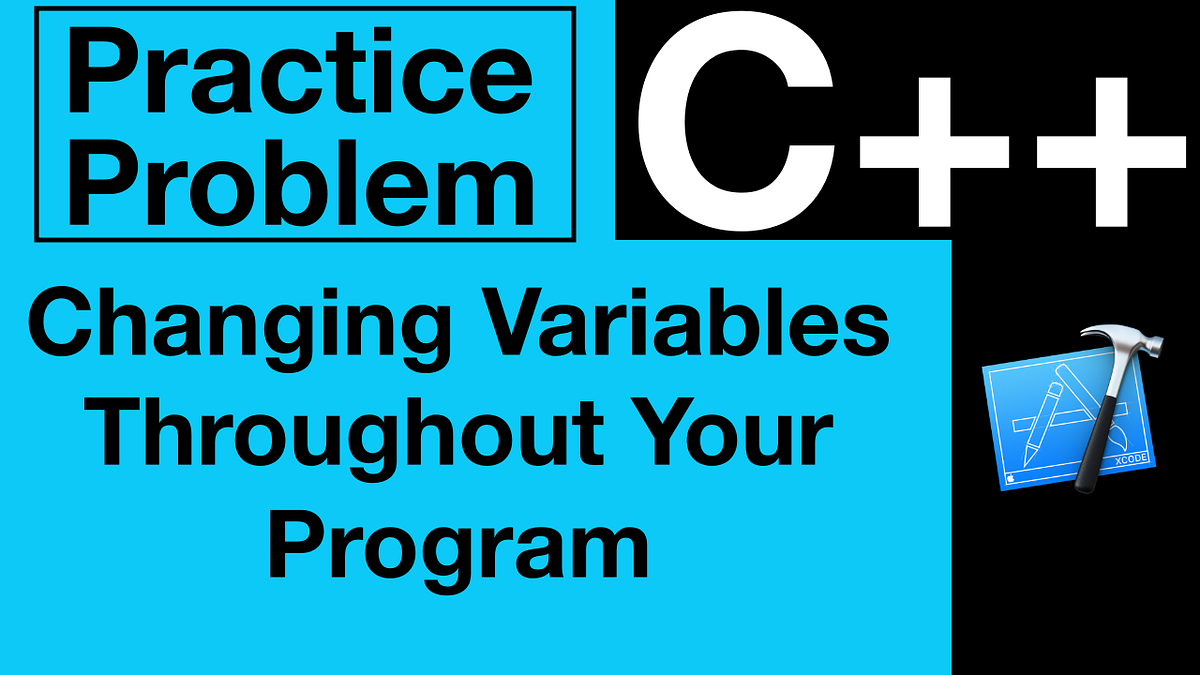 (C++) Practice Problem Changing Variables Throughout Your Program | by ...