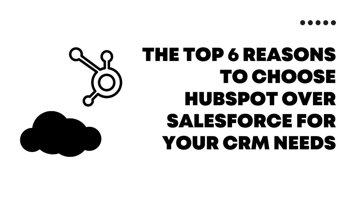 The Top 6 Reasons to Choose HubSpot Over Salesforce for Your CRM Needs