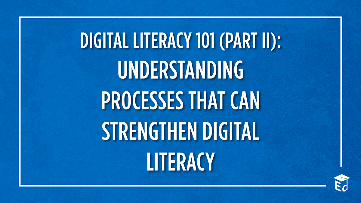 Digital Literacy 101 Part Ii Understanding Processes That Can Strengthen Digital Literacy 2613