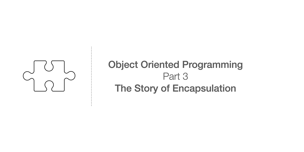 Object Oriented Programming — Part 3 — The Story of Encapsulation | by ...