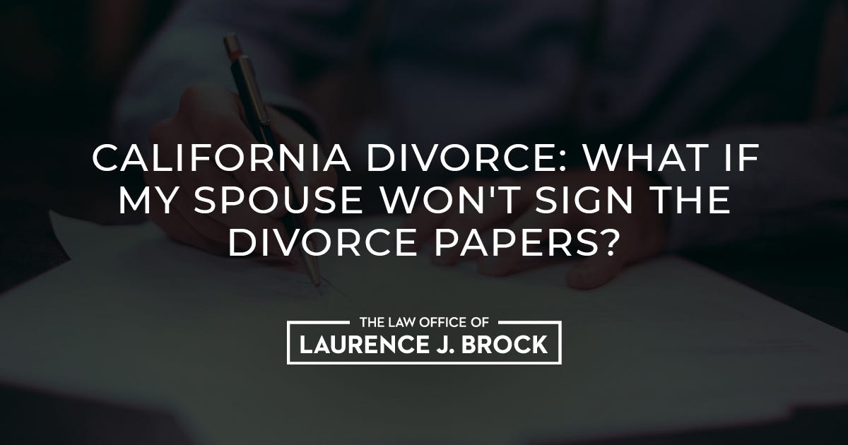 California Divorce What If My Spouse Wont Sign The Divorce Papers By Law Office Of Laurence 