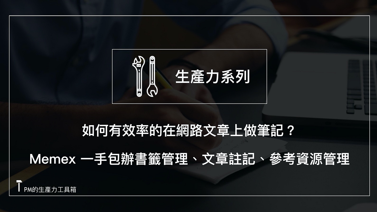 如何有效率的在網路文章上做筆記 Memex 一手包辦書籤管理 文章註記 參考資源管理 By 朱騏 Pm的生產力工具箱 Medium