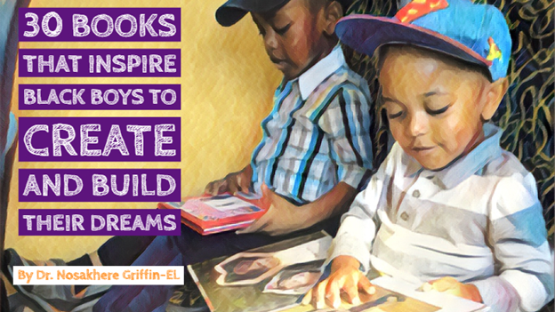 30 Books That Inspire Black Boys To Be Create And Build Their Dreams By Nosakhere Griffin El Ph D The Young Dreamers Book Club Medium