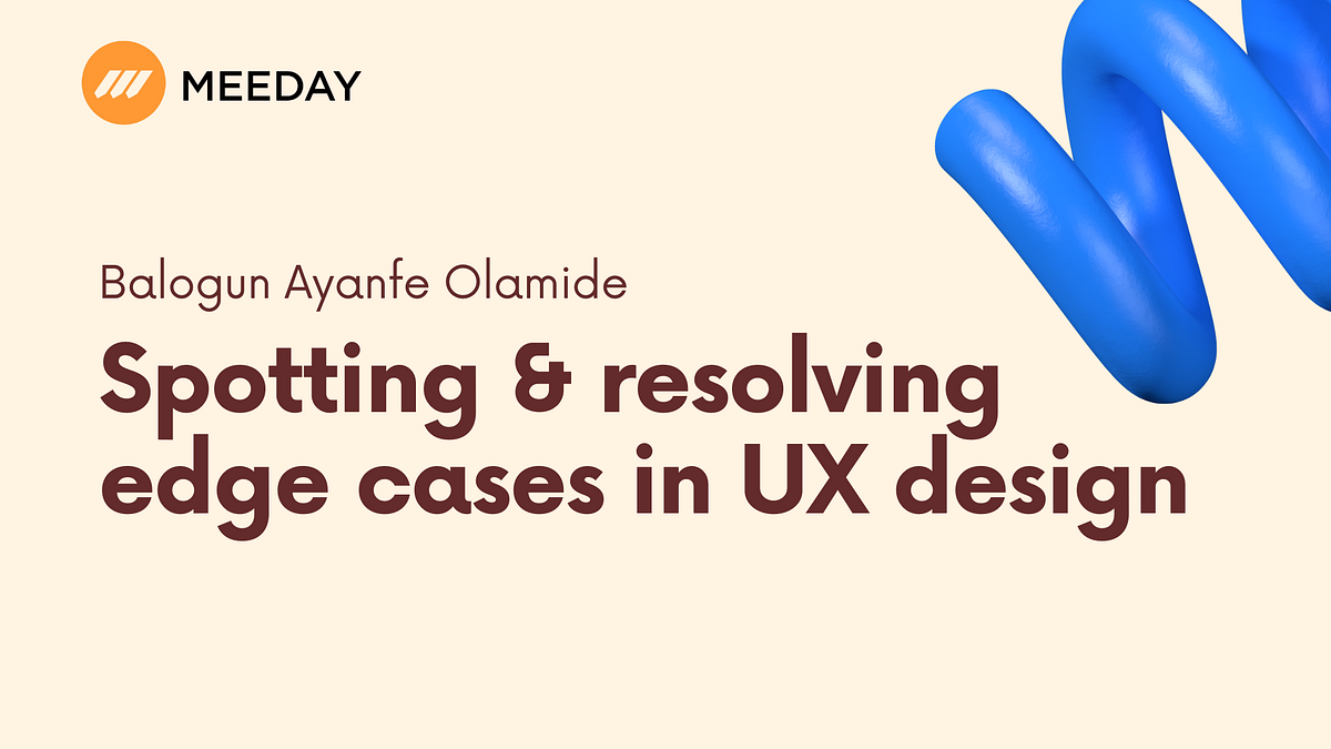 Spotting & resolving edge cases in UX design by Balogun Ayanfe
