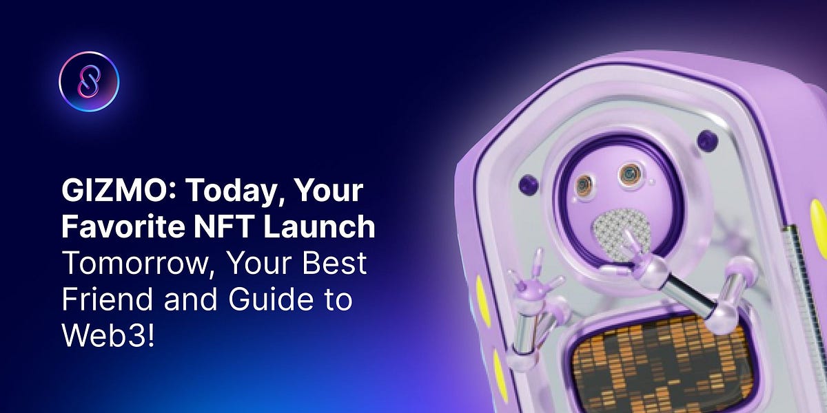 GIZMO Today, Your Favorite NFT Launch — Tomorrow, Your Best Friend and