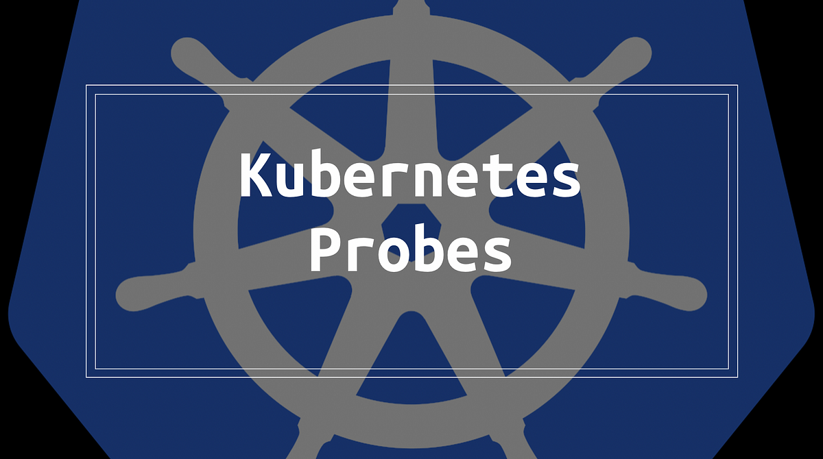 Understanding Kubernetes Probes