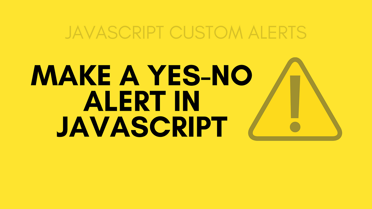 How to make a custom 'yes/no' alert in JavaScript? | by Abhi | JavaScript  in Plain English