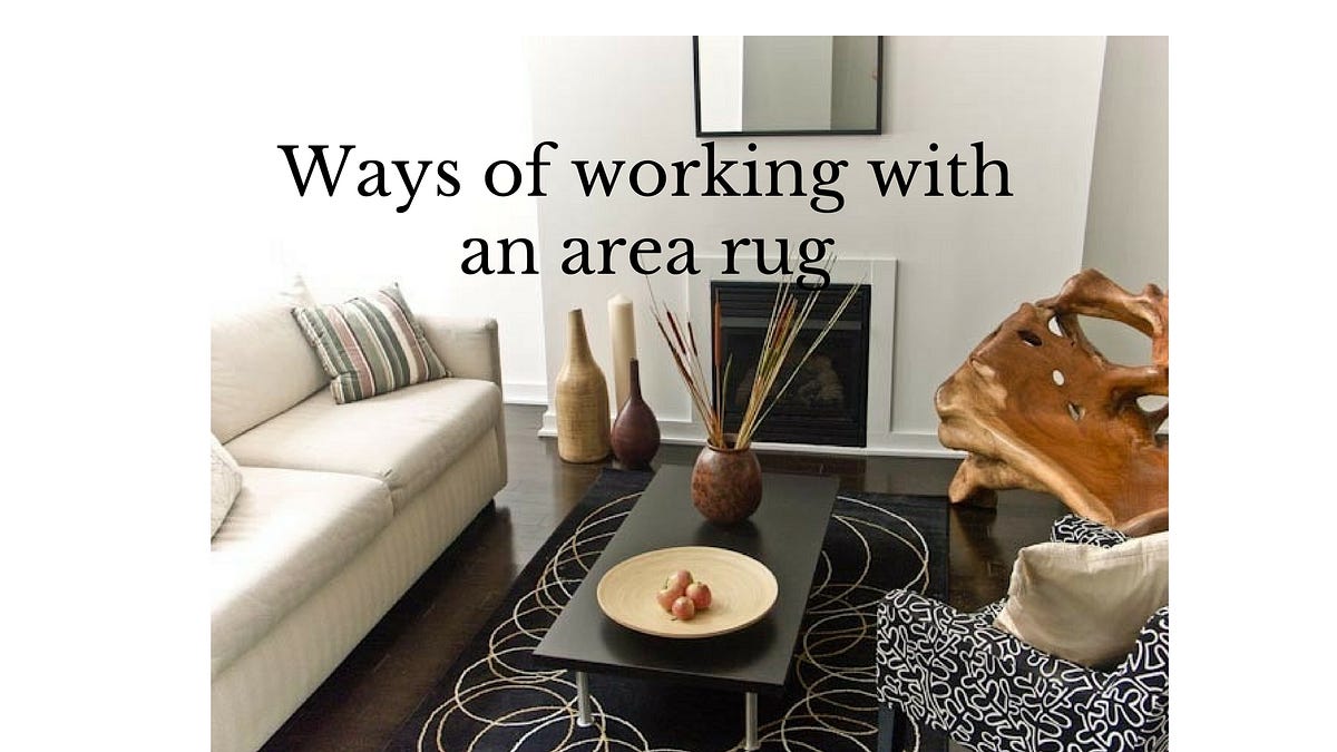 Ways of working with an area rug. Area rugs have a crucial