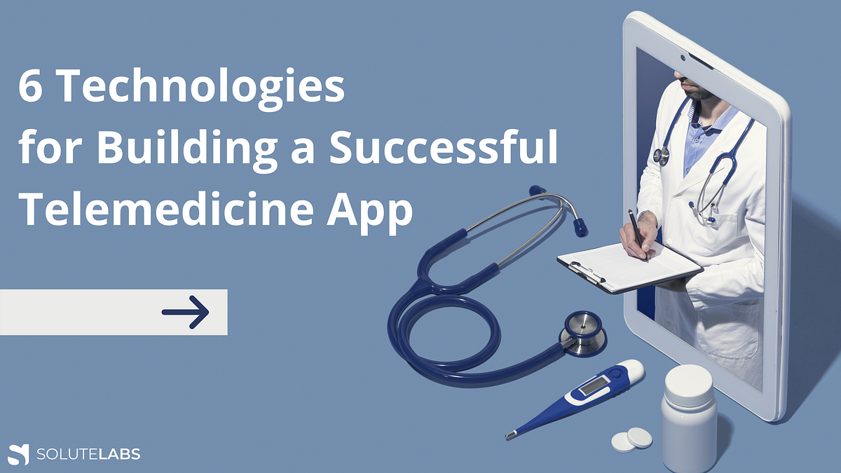 6 Technologies for Building a Successful Telemedicine App